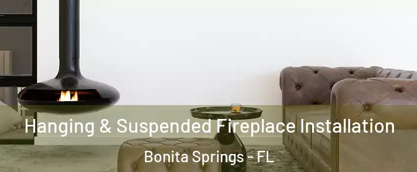  Hanging & Suspended Fireplace Installation Bonita Springs - FL