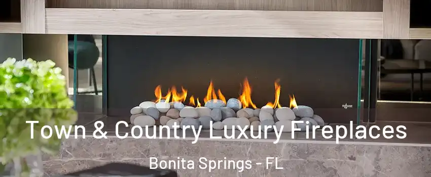  Town & Country Luxury Fireplaces Bonita Springs - FL
