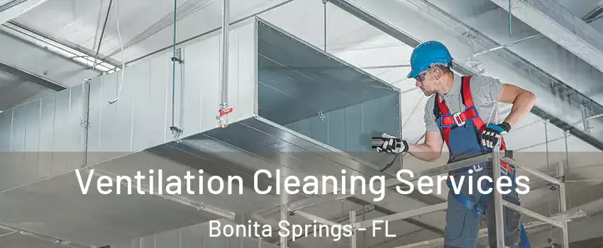  Ventilation Cleaning Services Bonita Springs - FL