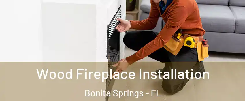  Wood Fireplace Installation Bonita Springs - FL